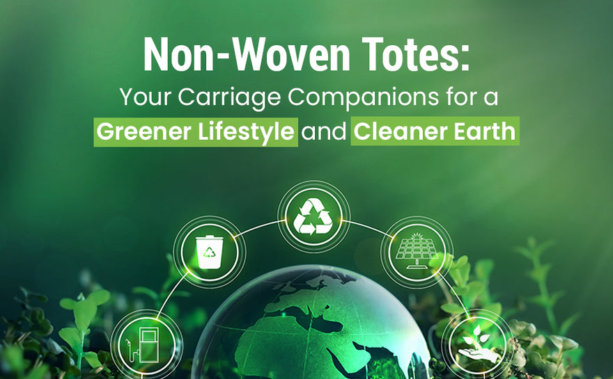 Non-Woven Totes: Your Carriage Companions for a Greener Lifestyle and Cleaner Earth