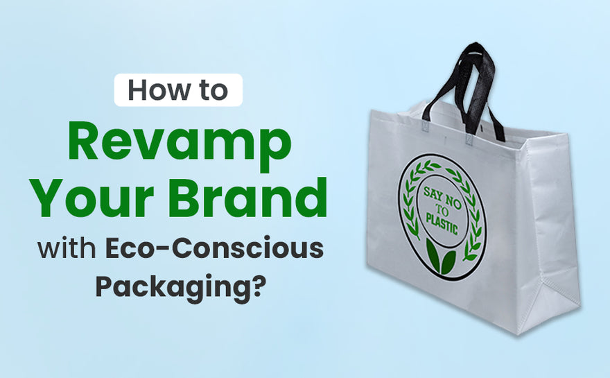 How to Revamp your Brand with Eco-Conscious Packaging?