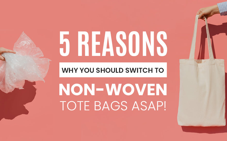 Five Reasons why you should switch Non-woven Tote Bags ASAP!